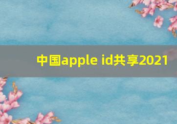 中国apple id共享2021